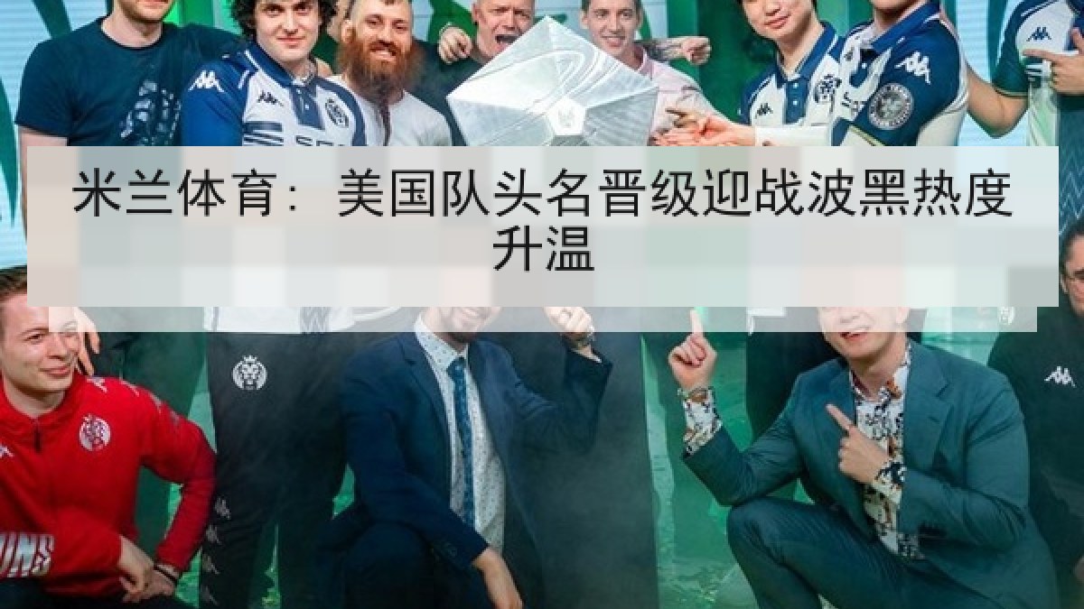 米兰体育: 美国队头名晋级迎战波黑热度升温